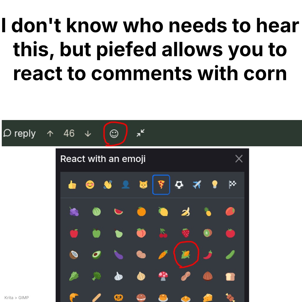 "I don't know who needs to hear this, but piefed allows you to react to comments with corn" Picture showing how to do so. In the corner there is a very small text saying "Krita > GIMP"
