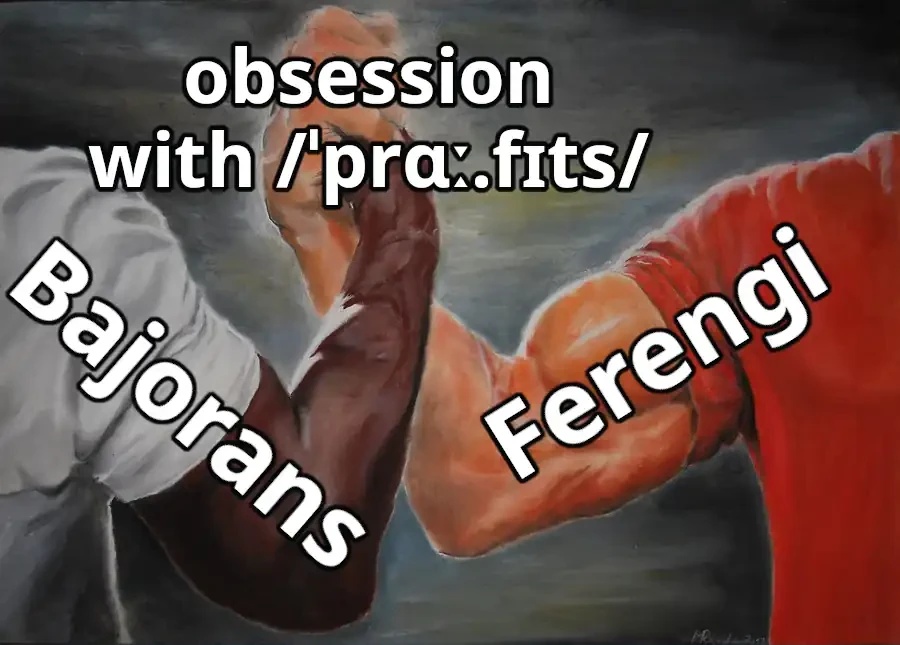 "Epic Handshake" meme with Bajorans and Ferengi uniting over "obsession with /ˈprɑː.fɪts/" (the phonetic pronunciation depiction of the words prophets/profits)