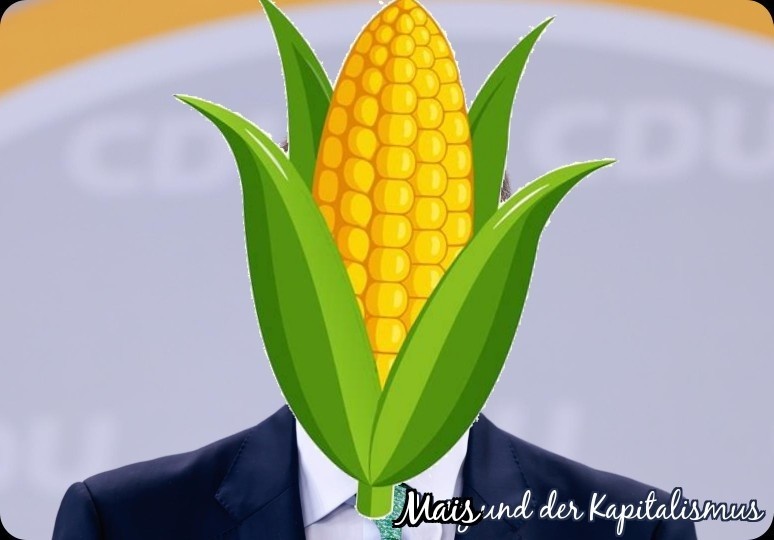 Ein Maiskolben als Kopf eines Politikers. Unten rechts der Text: Mais und der Kapitalismus