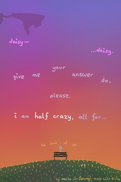 digital drawing of white figure sitting on bench on an empty grassy hill, looking forward to the colorful sky. there are two sky islands connected by a bridge. there are two birds on the same hill, facing one another closely. text onscreen says "daisy ...daisy. give me your answer do, please. i am half crazy, all for...". small text near the figure says "the love of you". bottom right text "by maria on Lemmy, made with Krita"