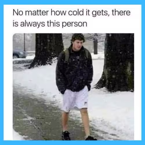 Or the person wearing a thin jacket in -20C