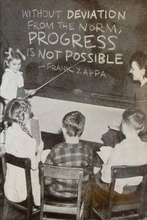 Without deviation from the norm, progress is not possible